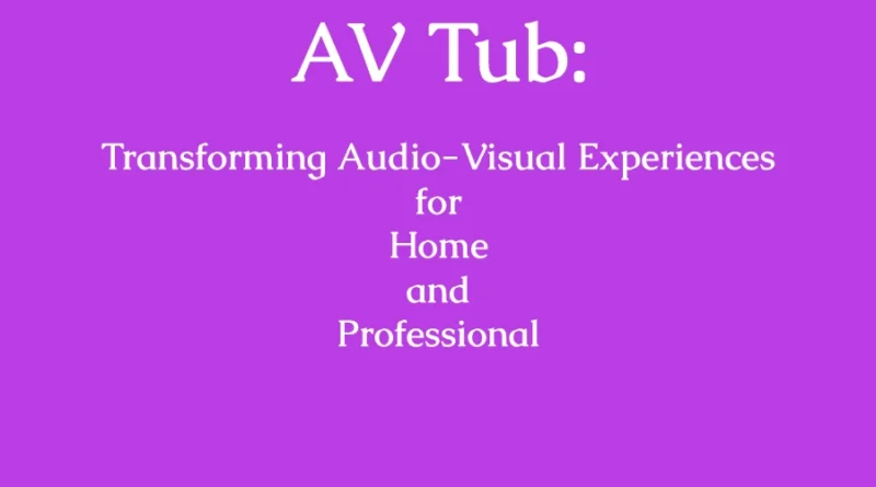 AV Tub: Transforming Audio-Visual Experiences for Home and Professional